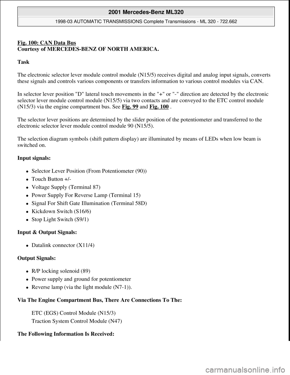 MERCEDES-BENZ ML320 1997 Complete Repair Manual Fig. 100: CAN Data Bus
Courtesy of MERCEDES-BENZ OF NORTH AMERICA.
Task
The electronic selector lever module control module (N15/5) receives digital and analog input signals, converts
these signa MERCEDES-BENZ ML320 1997 Complete Repair Manual Fig. 100: CAN Data Bus
Courtesy of MERCEDES-BENZ OF NORTH AMERICA.
Task
The electronic selector lever module control module (N15/5) receives digital and analog input signals, converts
these signa