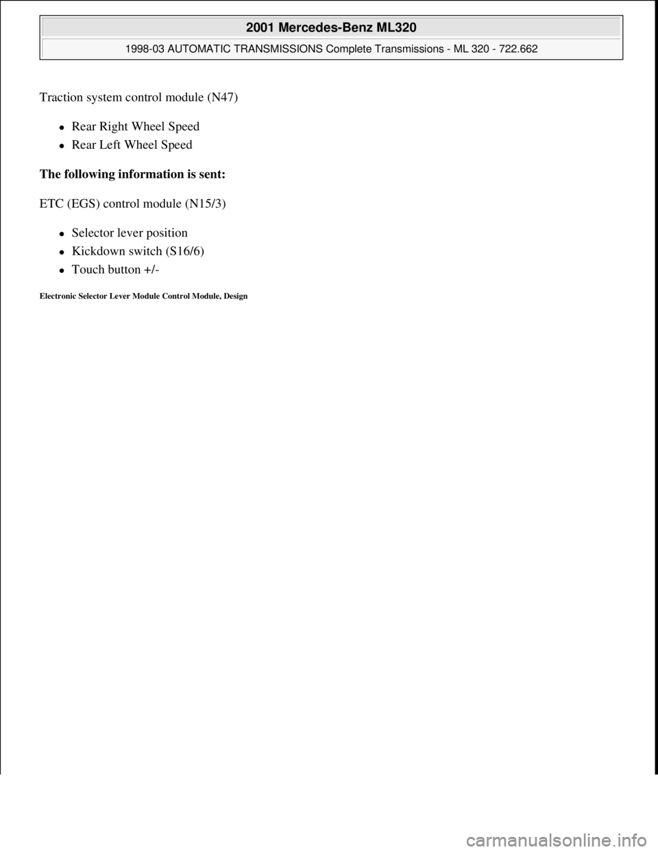 MERCEDES-BENZ ML320 1997  Complete Repair Manual Traction system control module (N47) 
Rear Right Wheel Speed  
Rear Left Wheel Speed  
The following information is sent:  
ETC (EGS) control module (N15/3) 
Selector lever position  
Kick