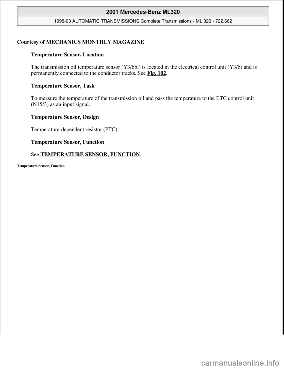 MERCEDES-BENZ ML320 1997  Complete Repair Manual Courtesy of MECHANICS MONTHLY MAGAZINE
Temperature Sensor, Location 
 
The transmission oil temperature sensor (Y3/6bl) is located in the electrical control unit (Y3/6) and is 
permanently connected t