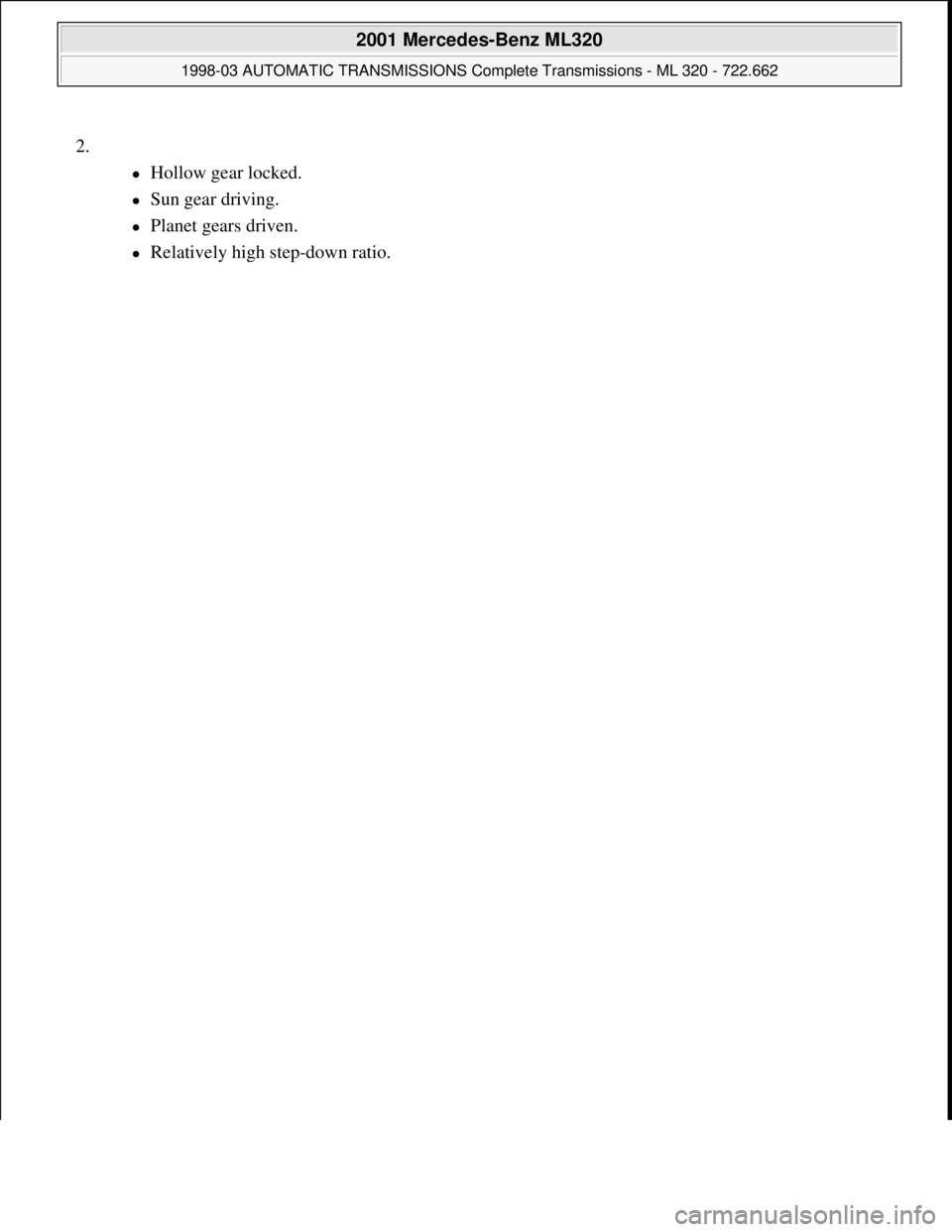 MERCEDES-BENZ ML320 1997  Complete Repair Manual 2.
Hollow gear locked.  
Sun gear driving.  
Planet gears driven.  
Relatively high step-down ratio. 
 
2001 Mercedes-Benz ML320 
1998-03 AUTOMATIC TRANSMISSIONS Complete Transmissions - M