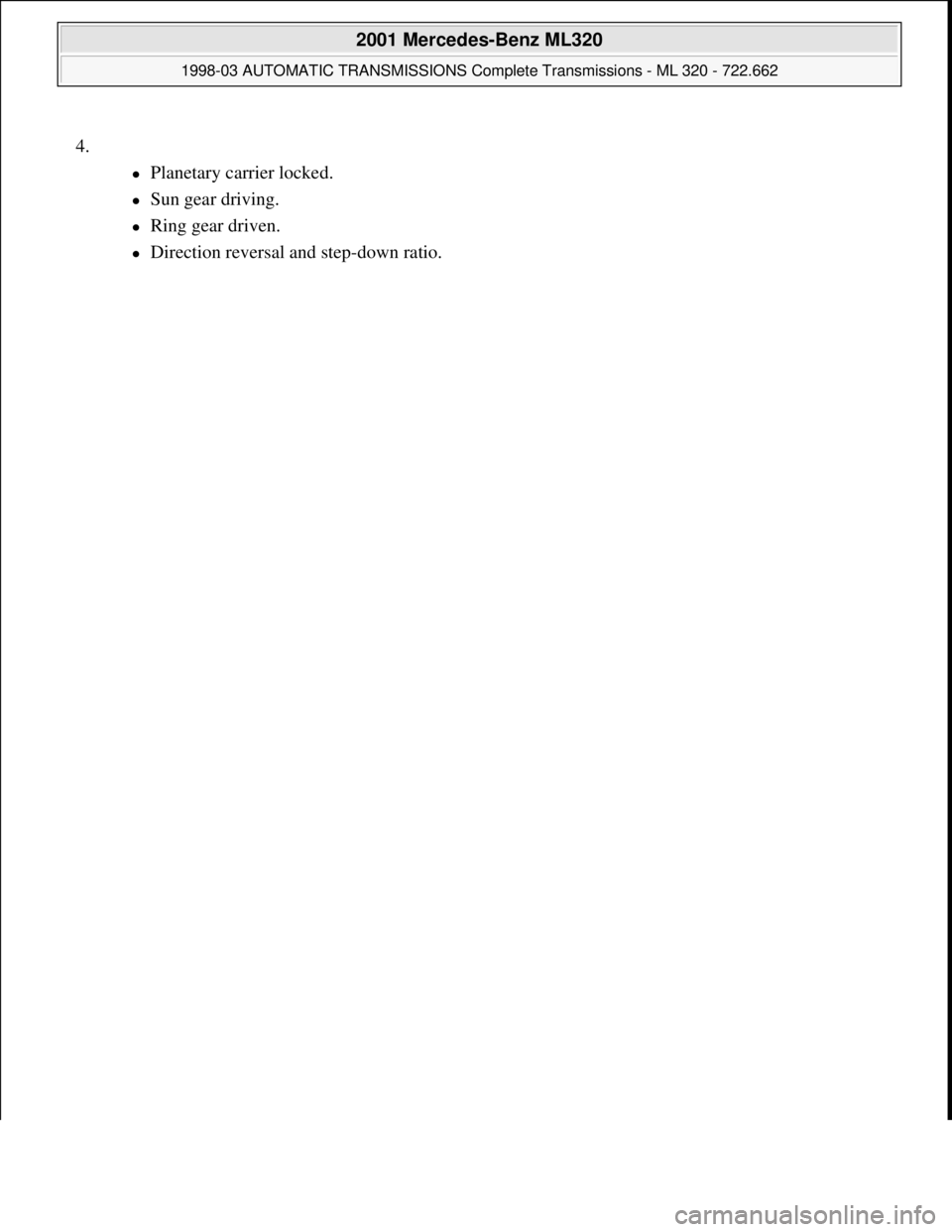 MERCEDES-BENZ ML320 1997  Complete Repair Manual 4.
Planetary carrier locked.  
Sun gear driving.  
Ring gear driven.  
Direction reversal and step-down ratio. 
 
2001 Mercedes-Benz ML320 
1998-03 AUTOMATIC TRANSMISSIONS Complete Transmi