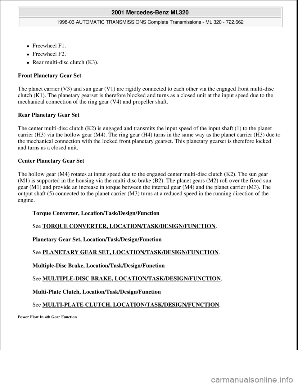 MERCEDES-BENZ ML320 1997 Complete Repair Manual Freewheel F1.
Freewheel F2.
Rear multi-disc clutch (K3).
Front Planetary Gear Set
The planet carrier (V3) and sun gear (V1) are rigidly connected to each other via the engaged front m MERCEDES-BENZ ML320 1997 Complete Repair Manual Freewheel F1.
Freewheel F2.
Rear multi-disc clutch (K3).
Front Planetary Gear Set
The planet carrier (V3) and sun gear (V1) are rigidly connected to each other via the engaged front m