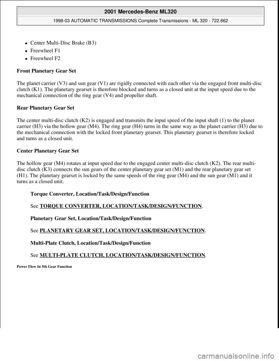 MERCEDES-BENZ ML320 1997 Complete Repair Manual Center Multi-Disc Brake (B3)
Freewheel F1
Freewheel F2
Front Planetary Gear Set
The planet carrier (V3) and sun gear (V1) are rigidly connected with each other via the engaged front m MERCEDES-BENZ ML320 1997 Complete Repair Manual Center Multi-Disc Brake (B3)
Freewheel F1
Freewheel F2
Front Planetary Gear Set
The planet carrier (V3) and sun gear (V1) are rigidly connected with each other via the engaged front m