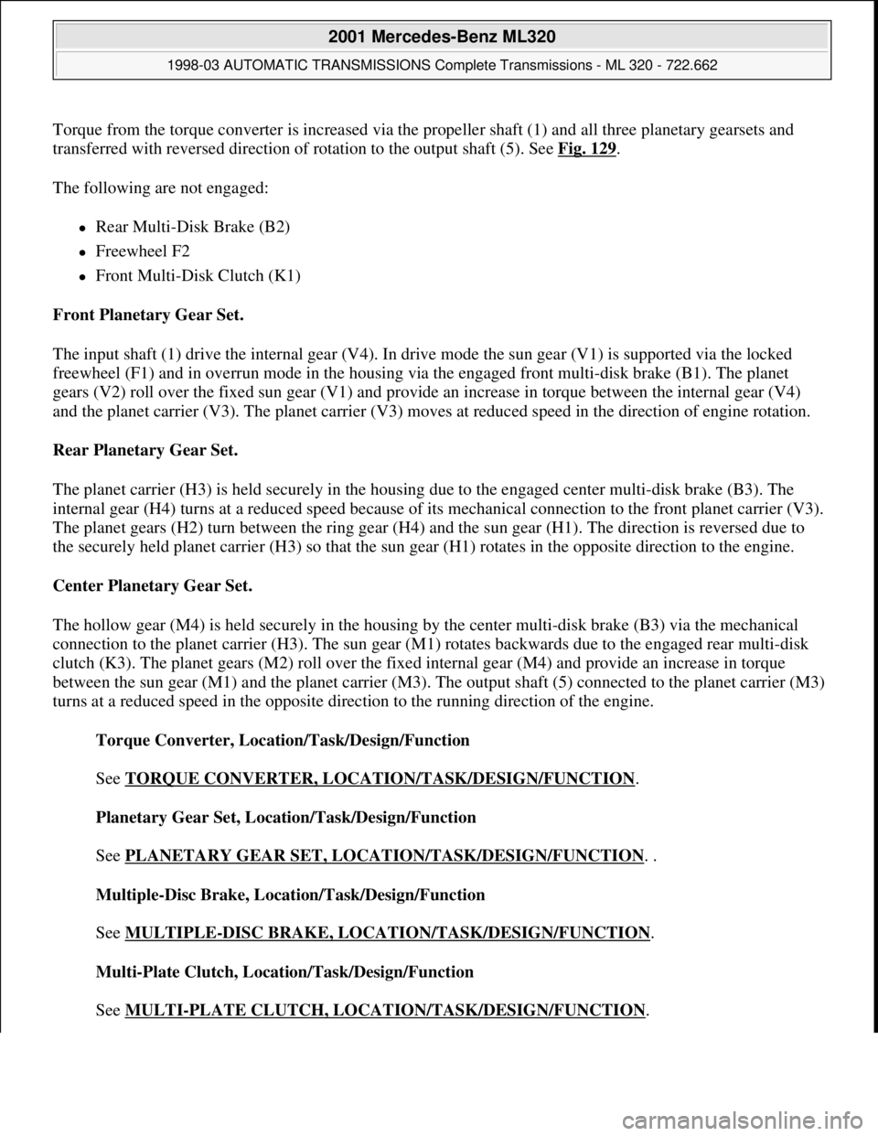 MERCEDES-BENZ ML320 1997 Complete Repair Manual Torque from the torque converter is increased via the propeller shaft (1) and all three planetary gearsets and
transferred with reversed direction of rotation to the output shaft (5). See Fig. 129
. MERCEDES-BENZ ML320 1997 Complete Repair Manual Torque from the torque converter is increased via the propeller shaft (1) and all three planetary gearsets and
transferred with reversed direction of rotation to the output shaft (5). See Fig. 129
.