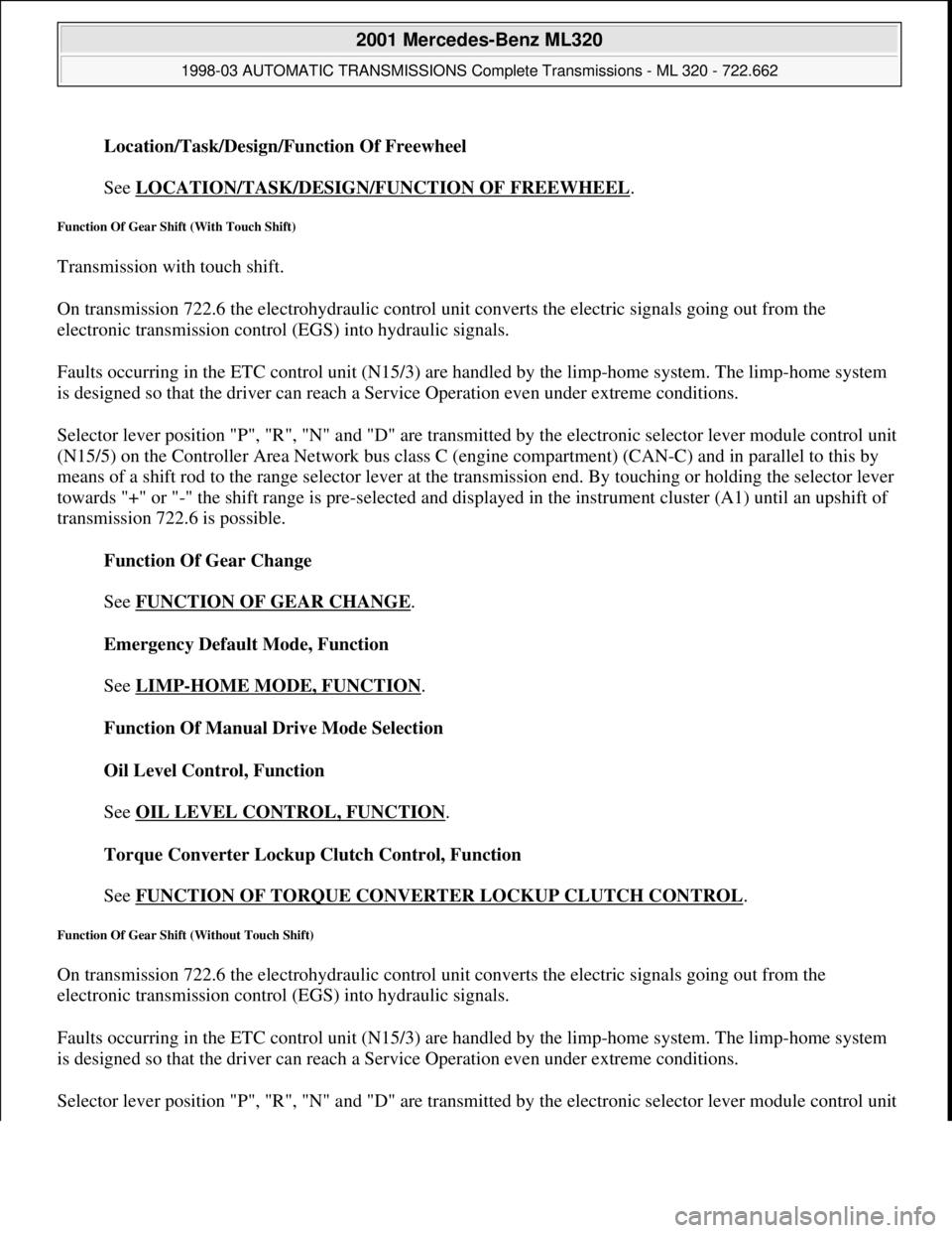 MERCEDES-BENZ ML320 1997  Complete Repair Manual Location/Task/Design/Function Of Freewheel 
 
See LOCATION/TASK/DESIGN/FUNCTION OF FREEWHEEL
.  
Function Of Gear Shift (With Touch Shift) 
Transmission with touch shift. 
On transmission 722.6 the el