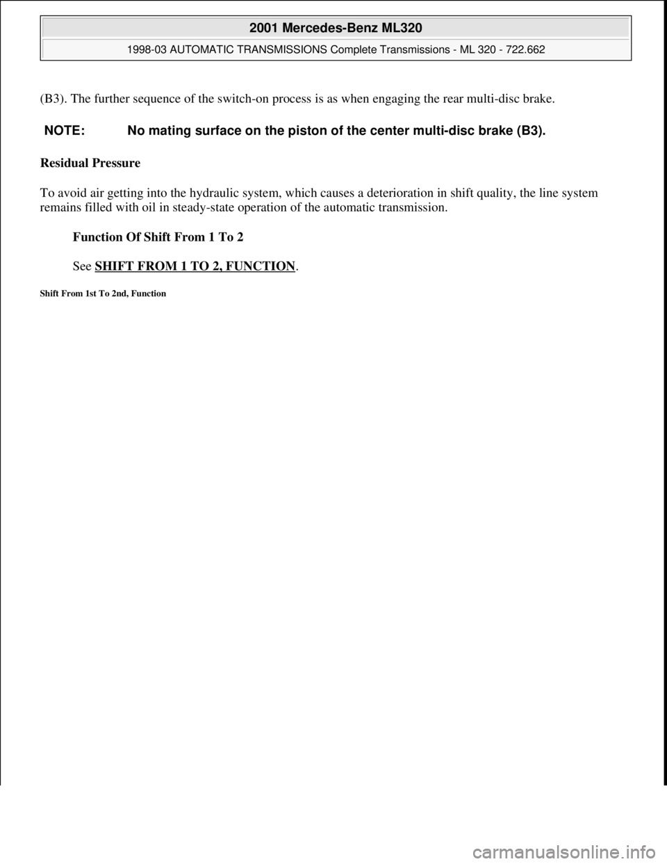 MERCEDES-BENZ ML320 1997  Complete Repair Manual (B3). The further sequence of the switch-on process is as when engaging the rear multi-disc brake.
Residual Pressure  
To avoid air getting into the hydraulic system, which causes a deterioration in s