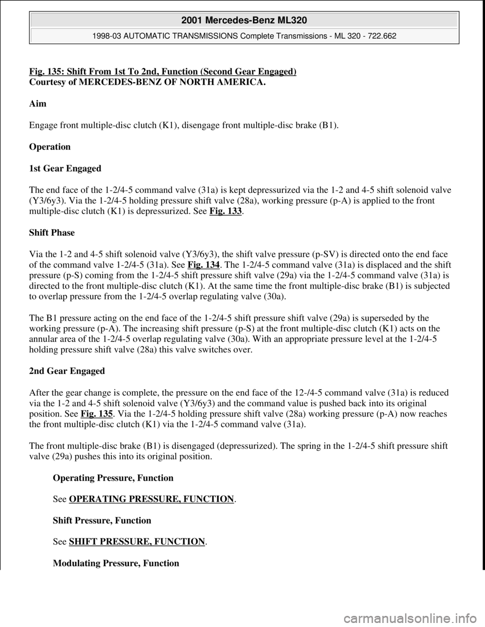 MERCEDES-BENZ ML320 1997 Complete Repair Manual Fig. 135: Shift From 1st To 2nd, Function (Second Gear Engaged)
Courtesy of MERCEDES-BENZ OF NORTH AMERICA.
Aim
Engage front multiple-disc clutch (K1), disengage front multiple-disc brake (B1).
Op MERCEDES-BENZ ML320 1997 Complete Repair Manual Fig. 135: Shift From 1st To 2nd, Function (Second Gear Engaged)
Courtesy of MERCEDES-BENZ OF NORTH AMERICA.
Aim
Engage front multiple-disc clutch (K1), disengage front multiple-disc brake (B1).
Op