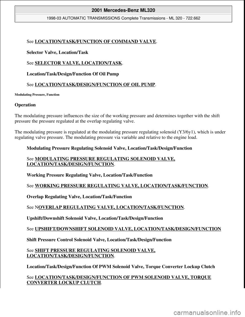MERCEDES-BENZ ML320 1997 Complete Repair Manual
See LOCATION/TASK/FUNCTION OF COMMAND VALVE
.
Selector Valve, Location/Task
See SELECTOR VALVE, LOCATION/TASK
.
Location/Task/Design/Function Of Oil Pump
See LOCATION/TASK/DESIGN/FUNCTION OF MERCEDES-BENZ ML320 1997 Complete Repair Manual
See LOCATION/TASK/FUNCTION OF COMMAND VALVE
.
Selector Valve, Location/Task
See SELECTOR VALVE, LOCATION/TASK
.
Location/Task/Design/Function Of Oil Pump
See LOCATION/TASK/DESIGN/FUNCTION OF