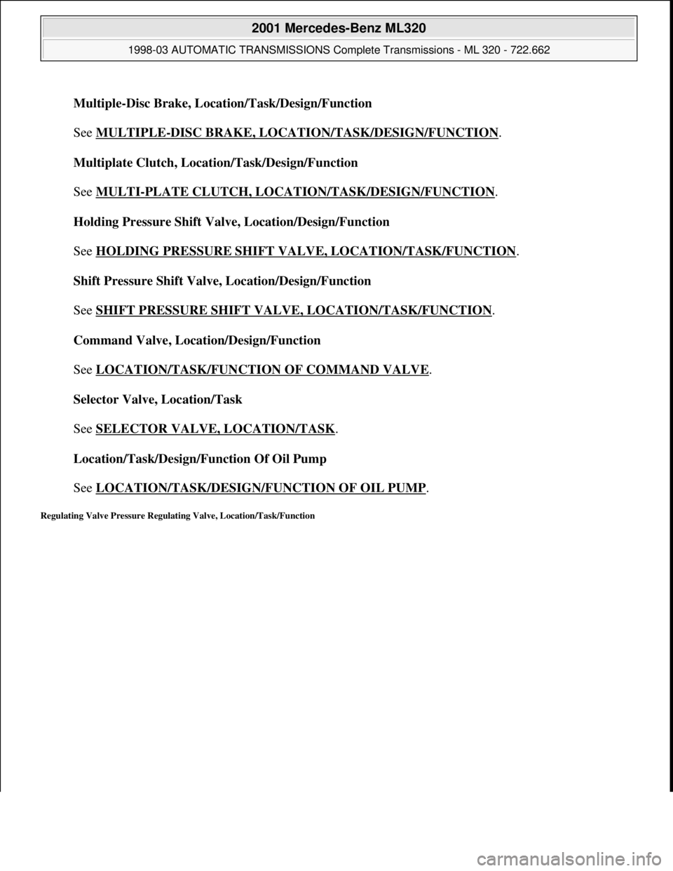 MERCEDES-BENZ ML320 1997  Complete Repair Manual Multiple-Disc Brake, Location/Task/Design/Function 
 
See MULTIPLE
-DISC BRAKE, LOCATION/TASK/DESIGN/FUNCTION. 
Multiplate Clutch, Location/Task/Design/Function 
 
See MULTI
-PLATE CLUTCH, LOCATION/TA