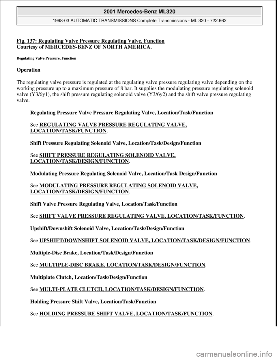 MERCEDES-BENZ ML320 1997 Complete Repair Manual Fig. 137: Regulating Valve Pressure Regulating Valve, Function
Courtesy of MERCEDES-BENZ OF NORTH AMERICA.
Regulating Valve Pressure, Function
Operation
The regulating valve pressure is regulated MERCEDES-BENZ ML320 1997 Complete Repair Manual Fig. 137: Regulating Valve Pressure Regulating Valve, Function
Courtesy of MERCEDES-BENZ OF NORTH AMERICA.
Regulating Valve Pressure, Function
Operation
The regulating valve pressure is regulated