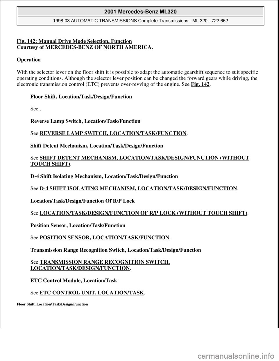 MERCEDES-BENZ ML320 1997 Complete Repair Manual Fig. 142: Manual Drive Mode Selection, Function
Courtesy of MERCEDES-BENZ OF NORTH AMERICA.
Operation
With the selector lever on the floor shift it is possible to adapt the automatic gearshift sequ MERCEDES-BENZ ML320 1997 Complete Repair Manual Fig. 142: Manual Drive Mode Selection, Function
Courtesy of MERCEDES-BENZ OF NORTH AMERICA.
Operation
With the selector lever on the floor shift it is possible to adapt the automatic gearshift sequ