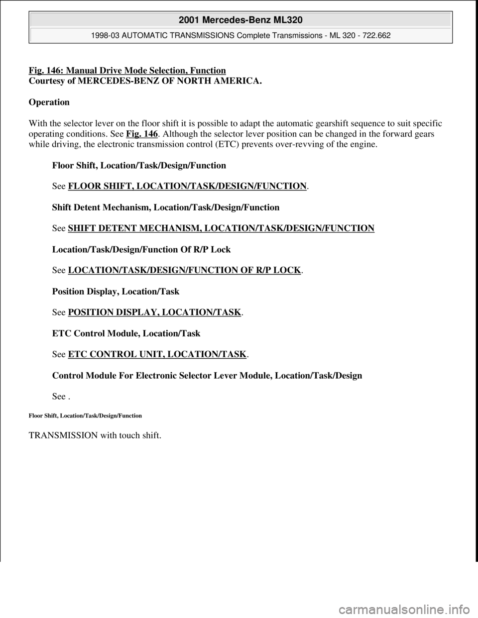MERCEDES-BENZ ML320 1997 Complete Repair Manual Fig. 146: Manual Drive Mode Selection, Function
Courtesy of MERCEDES-BENZ OF NORTH AMERICA.
Operation
With the selector lever on the floor shift it is possible to adapt the automatic gearshift sequ MERCEDES-BENZ ML320 1997 Complete Repair Manual Fig. 146: Manual Drive Mode Selection, Function
Courtesy of MERCEDES-BENZ OF NORTH AMERICA.
Operation
With the selector lever on the floor shift it is possible to adapt the automatic gearshift sequ