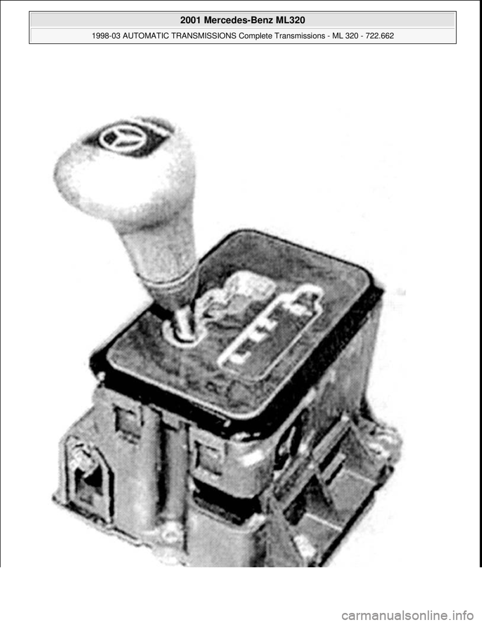 MERCEDES-BENZ ML320 1997  Complete Repair Manual  
2001 Mercedes-Benz ML320 
1998-03 AUTOMATIC TRANSMISSIONS Complete Transmissions - ML 320 - 722.662  
me  
Saturday, October 02, 2010 3:15:29 PMPage 264 © 2006 Mitchell Repair Information Company, 