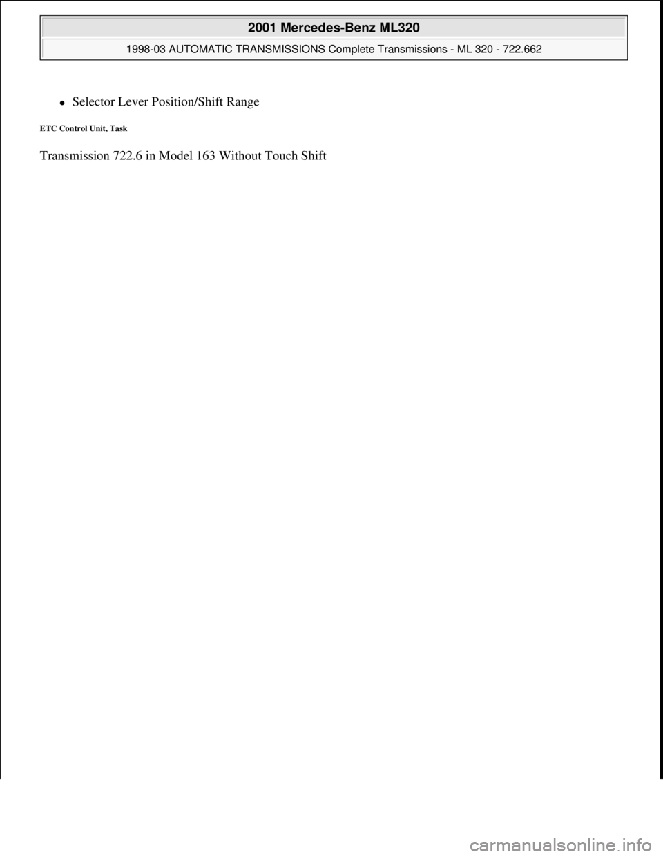 MERCEDES-BENZ ML320 1997  Complete Repair Manual Selector Lever Position/Shift Range  
ETC Control Unit, Task 
Transmission 722.6 in Model 163 Without Touch Shift
 
2001 Mercedes-Benz ML320 
1998-03 AUTOMATIC TRANSMISSIONS Complete Transmissions 