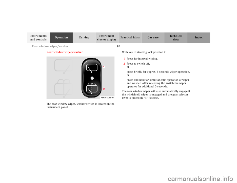 MERCEDES-BENZ ML320 1997  Complete Repair Manual 96 Rear window wiper/washer
Te ch n ica l
data Instruments 
and controlsOperationDrivingInstrument 
cluster displayPractical hints Car care Index
Rear window wiper/washer
The rear window wiper / washe