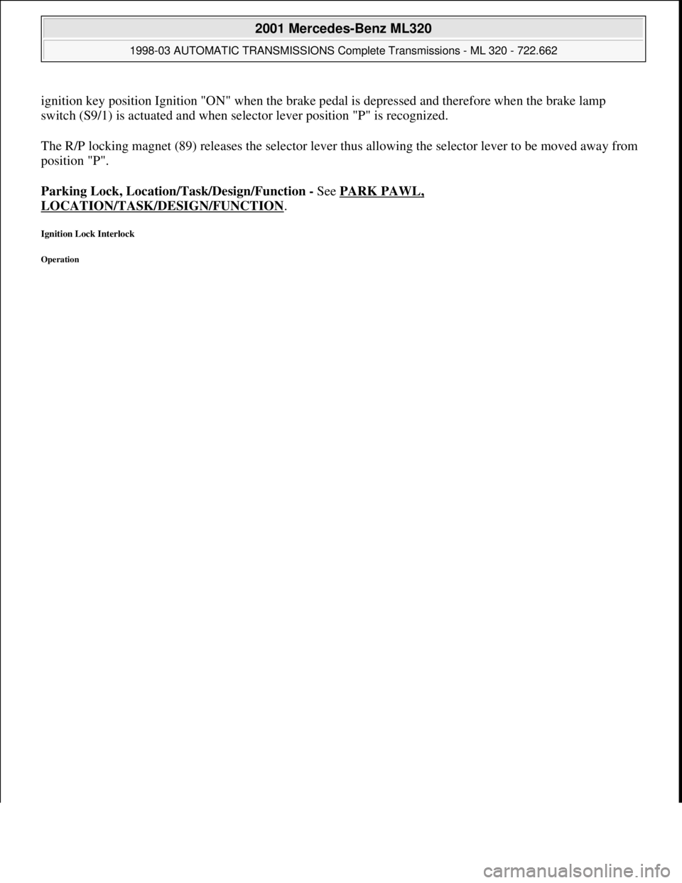 MERCEDES-BENZ ML320 1997  Complete Repair Manual ignition key position Ignition "ON" when the brake pedal is depressed and therefore when the brake lamp 
switch (S9/1) is actuated and when selector lever position "P" is recognized. 
The R/P locking 
