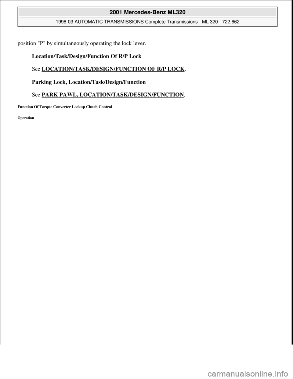 MERCEDES-BENZ ML320 1997  Complete Repair Manual position "P" by simultaneously operating the lock lever.
Location/Task/Design/Function Of R/P Lock 
 
See LOCATION/TASK/DESIGN/FUNCTION OF R/P LOCK
. 
Parking Lock, Location/Task/Design/Function 
 
Se