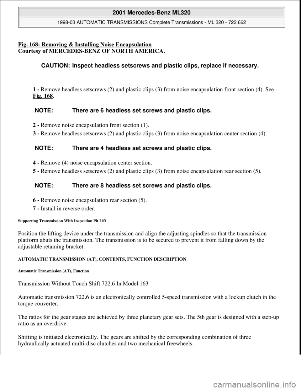 MERCEDES-BENZ ML320 1997 Complete Repair Manual Fig. 168: Removing & Installing Noise Encapsulation
Courtesy of MERCEDES-BENZ OF NORTH AMERICA.
1 - Remove headless setscrews (2) and plastic clips (3) from noise encapsulation front section (4). See MERCEDES-BENZ ML320 1997 Complete Repair Manual Fig. 168: Removing & Installing Noise Encapsulation
Courtesy of MERCEDES-BENZ OF NORTH AMERICA.
1 - Remove headless setscrews (2) and plastic clips (3) from noise encapsulation front section (4). See