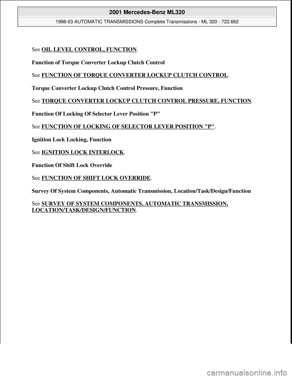 MERCEDES-BENZ ML320 1997  Complete Repair Manual  
See OIL LEVEL CONTROL, FUNCTION
. 
Function of Torque Converter Lockup Clutch Control 
 
See FUNCTION OF TORQUE CONVERTER LOCKUP CLUTCH CONTROL
. 
Torque Converter Lockup Clutch Control Pressure, Fu