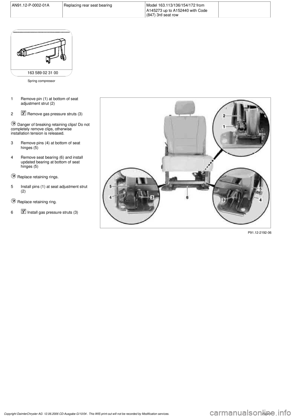 MERCEDES-BENZ ML320 1997  Complete Repair Manual 
 AN91.12-P-0002-01A
Replacing rear seat bearing
Model 163.113/136/154/172 from 

A145273 up to A152440 with Code 
(847) 3
 rd

 seat row

Spring compressor

163 589 02 31 00

P91.12-2192-06

1
 Remov