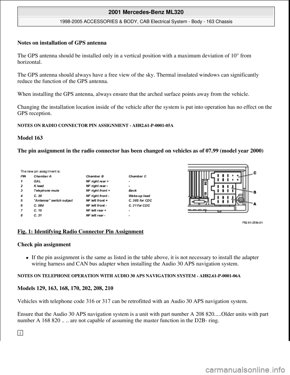 MERCEDES-BENZ ML320 1997 Complete Repair Manual Notes on installation of GPS antenna
The GPS antenna should be installed only in a vertical position with a maximum deviation of 10° from
horizontal.
The GPS antenna should always have a free vie MERCEDES-BENZ ML320 1997 Complete Repair Manual Notes on installation of GPS antenna
The GPS antenna should be installed only in a vertical position with a maximum deviation of 10° from
horizontal.
The GPS antenna should always have a free vie