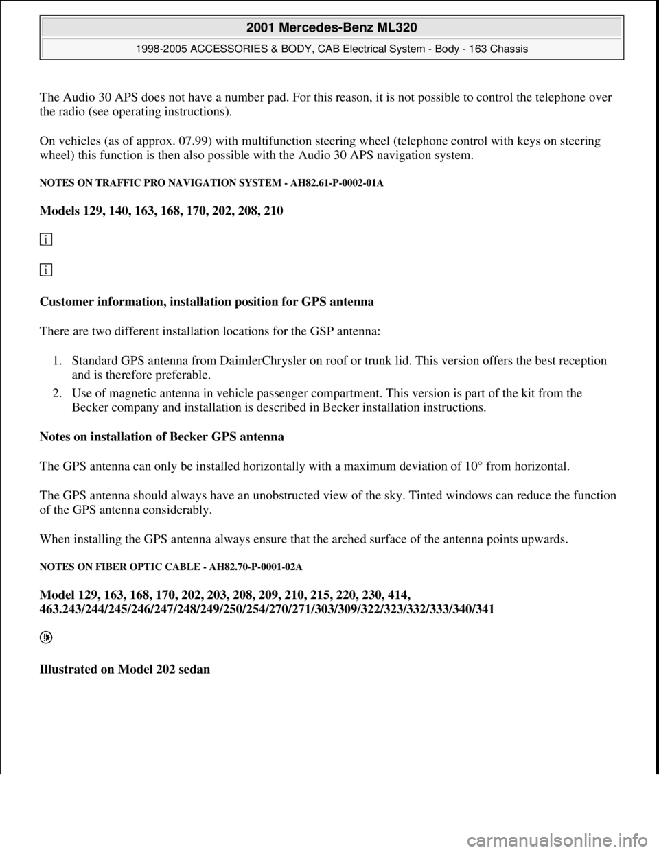 MERCEDES-BENZ ML320 1997 Complete Repair Manual The Audio 30 APS does not have a number pad. For this reason, it is not possible to control the telephone over
the radio (see operating instructions).
On vehicles (as of approx. 07.99) with multifun MERCEDES-BENZ ML320 1997 Complete Repair Manual The Audio 30 APS does not have a number pad. For this reason, it is not possible to control the telephone over
the radio (see operating instructions).
On vehicles (as of approx. 07.99) with multifun