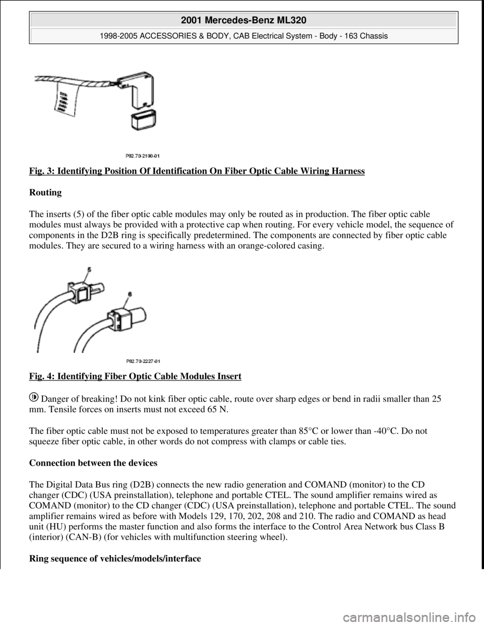 MERCEDES-BENZ ML320 1997 Complete Repair Manual Fig. 3: Identifying Position Of Identification On Fiber Optic Cable Wiring Harness
Routing
The inserts (5) of the fiber optic cable modules may only be routed as in production. The fiber opt MERCEDES-BENZ ML320 1997 Complete Repair Manual Fig. 3: Identifying Position Of Identification On Fiber Optic Cable Wiring Harness
Routing
The inserts (5) of the fiber optic cable modules may only be routed as in production. The fiber opt