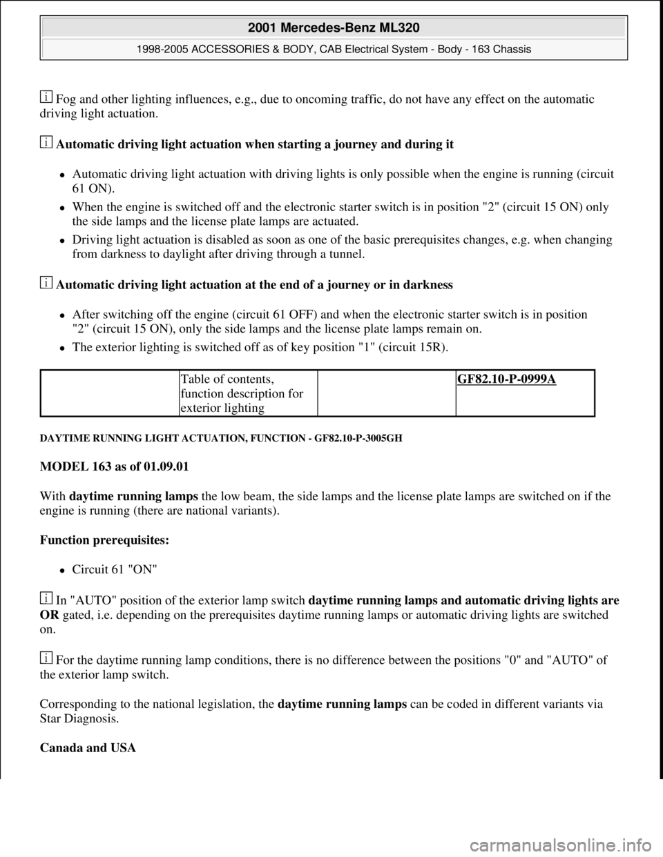 MERCEDES-BENZ ML320 1997 Complete Repair Manual Fog and other lighting influences, e.g., due to oncoming traffic, do not have any effect on the automatic
driving light actuation.
Automatic driving light actuation when starting a journey and dur MERCEDES-BENZ ML320 1997 Complete Repair Manual Fog and other lighting influences, e.g., due to oncoming traffic, do not have any effect on the automatic
driving light actuation.
Automatic driving light actuation when starting a journey and dur