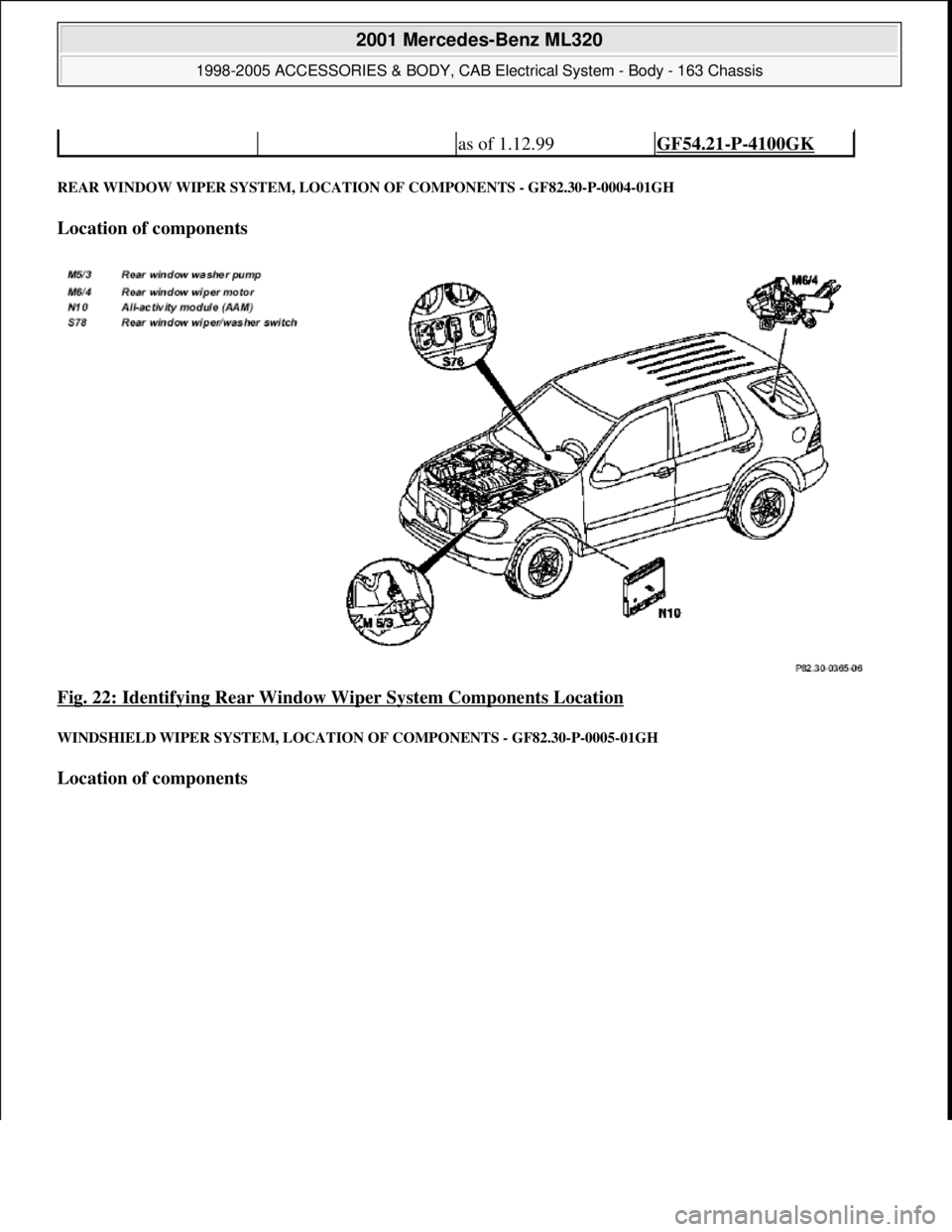 MERCEDES-BENZ ML320 1997  Complete Repair Manual REAR WINDOW WIPER SYSTEM, LOCATION OF COMPONENTS - GF82.30-P-0004-01GH 
Location of components  
Fig. 22: Identifying Rear Window Wiper System Components Location
 
WINDSHIELD WIPER SYSTEM, LOCATION O