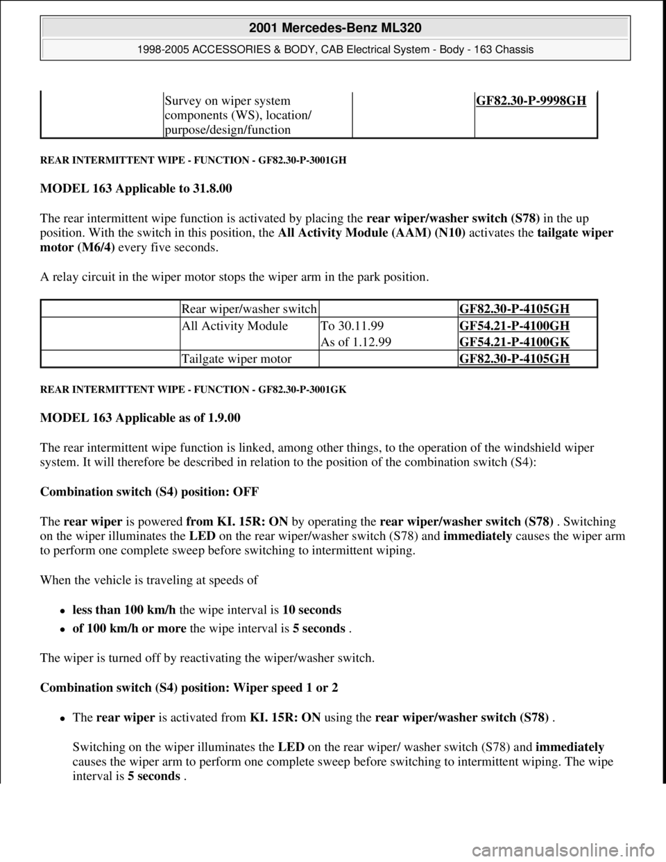 MERCEDES-BENZ ML320 1997 Complete Repair Manual REAR INTERMITTENT WIPE - FUNCTION - GF82.30-P-3001GH
MODEL 163 Applicable to 31.8.00
The rear intermittent wipe function is activated by placing the rear wiper/washer switch (S78) in the up
positi MERCEDES-BENZ ML320 1997 Complete Repair Manual REAR INTERMITTENT WIPE - FUNCTION - GF82.30-P-3001GH
MODEL 163 Applicable to 31.8.00
The rear intermittent wipe function is activated by placing the rear wiper/washer switch (S78) in the up
positi