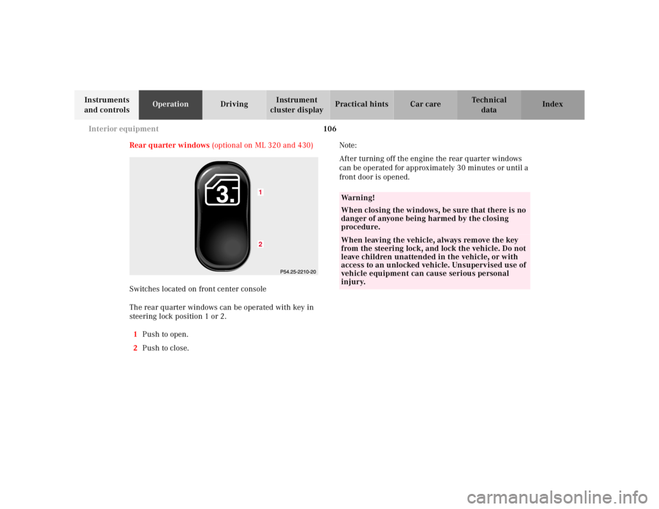 MERCEDES-BENZ ML320 1997  Complete Repair Manual 106 Interior equipment
Te ch n ica l
data Instruments 
and controlsOperationDrivingInstrument 
cluster displayPractical hints Car care Index
Rear quarter windows (optional on ML 320 and 430)
Switches 