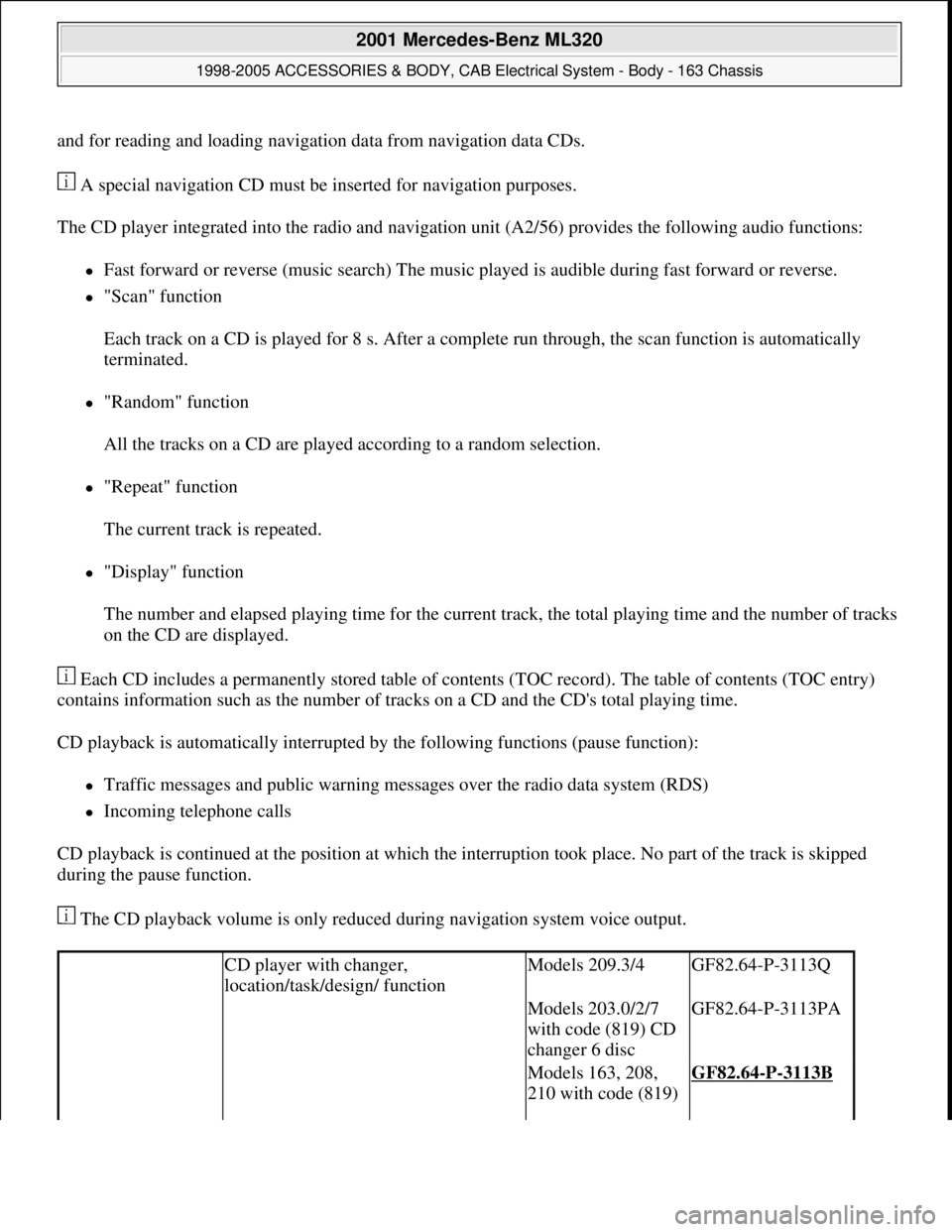 MERCEDES-BENZ ML320 1997  Complete Repair Manual and for reading and loading navigation data from navigation data CDs.
 A special navigation CD must be inserted for navigation purposes. 
The CD player integrated into the radio and navigation unit (A