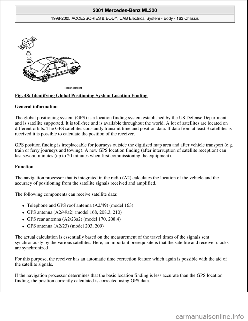 MERCEDES-BENZ ML320 1997  Complete Repair Manual Fig. 48: Identifying Global Positioning System Location Finding 
General information  
The global positioning system (GPS) is a location finding system established by the US Defense Department 
and is