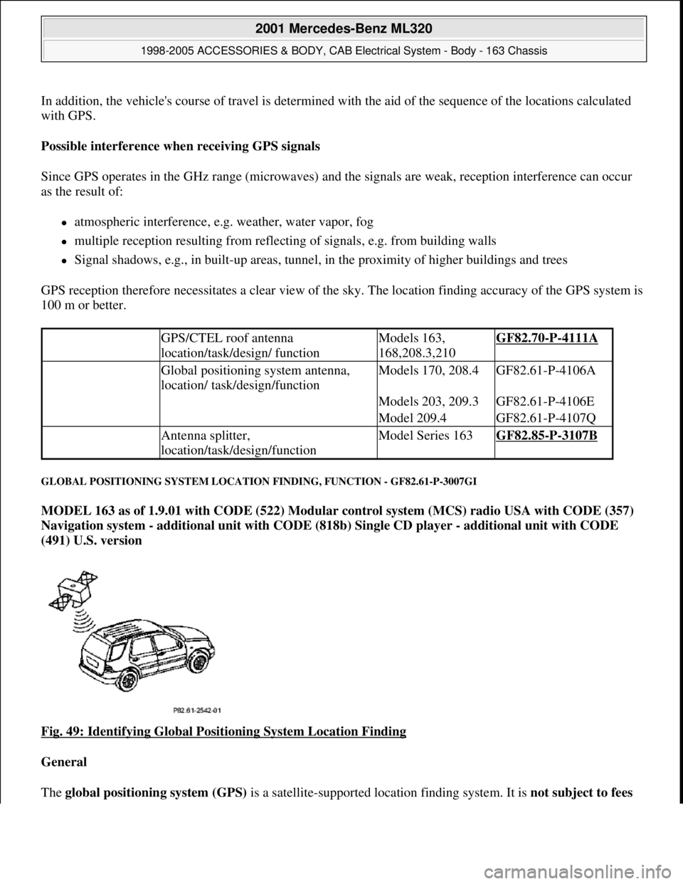 MERCEDES-BENZ ML320 1997  Complete Repair Manual In addition, the vehicles course of travel is determined with the aid of the sequence of the locations calculated 
with GPS. 
Possible interference when receiving GPS signals  
Since GPS operates in 