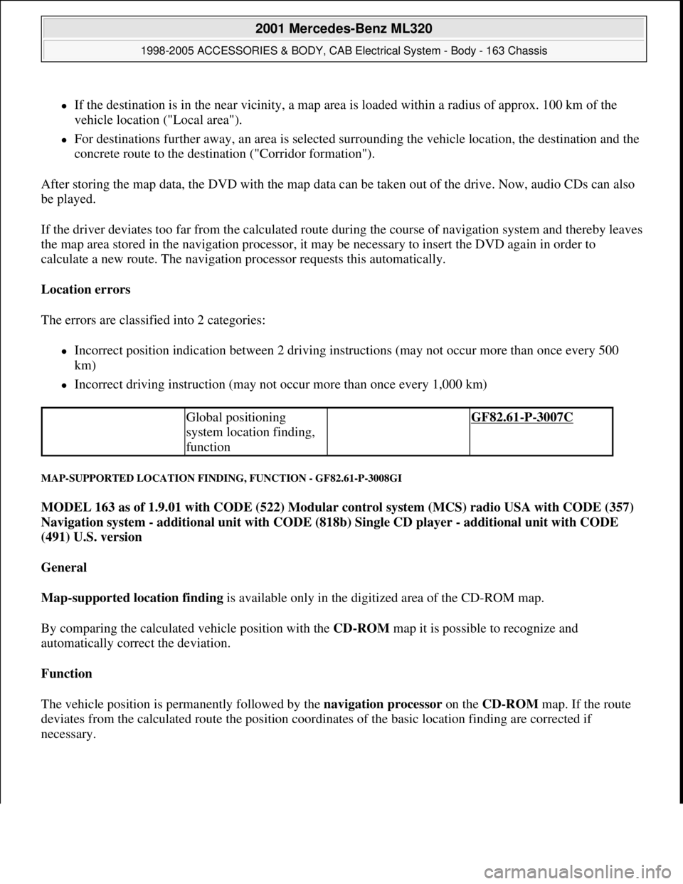 MERCEDES-BENZ ML320 1997  Complete Repair Manual If the destination is in the near vicinity, a map area is loaded within a radius of approx. 100 km of the 
vehicle location ("Local area").  
For destinations further away, an area is selected s
