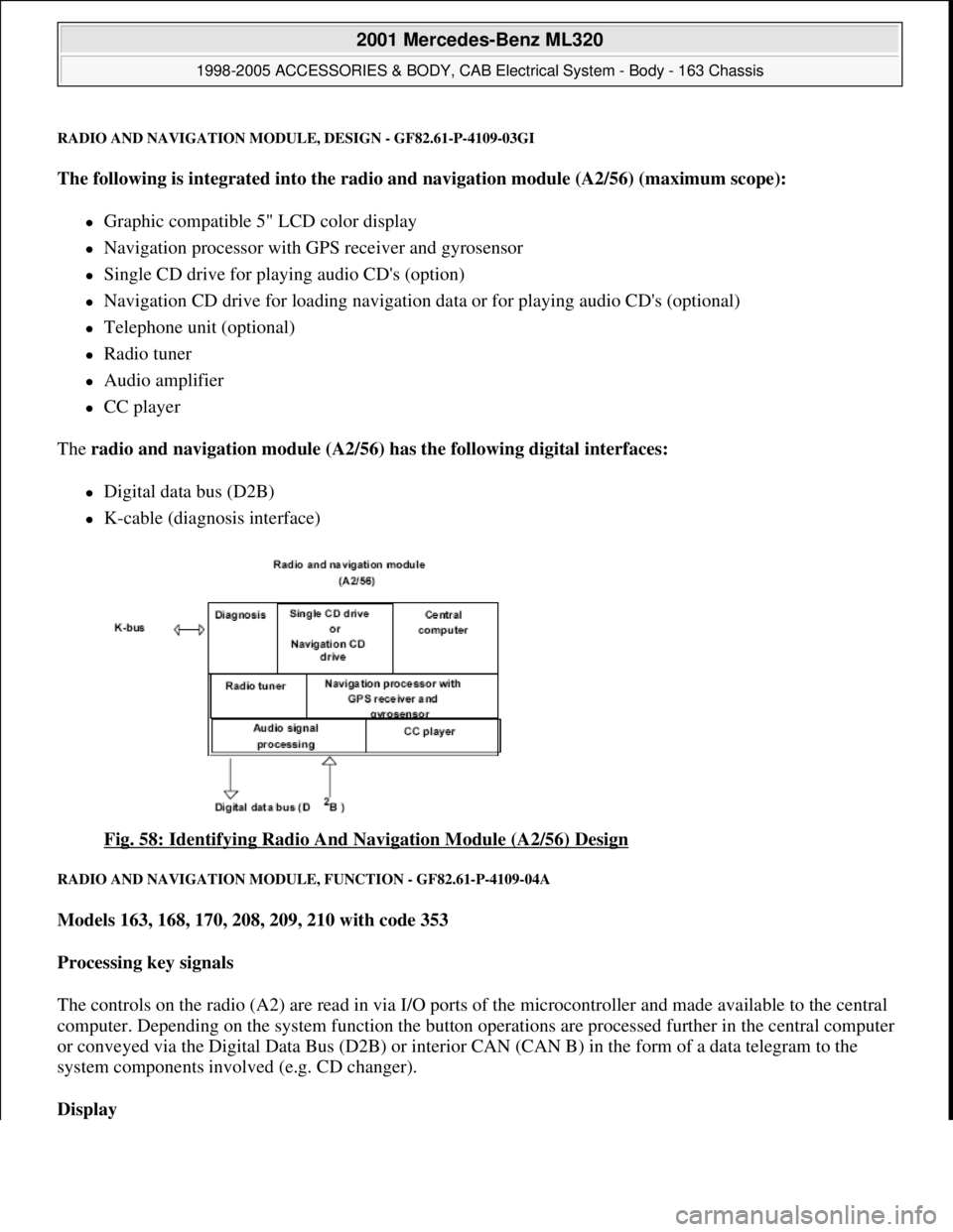 MERCEDES-BENZ ML320 1997 Complete Repair Manual RADIO AND NAVIGATION MODULE, DESIGN - GF82.61-P-4109-03GI
The following is integrated into the radio and navigation module (A2/56) (maximum scope):
Graphic compatible 5" LCD color display
Na MERCEDES-BENZ ML320 1997 Complete Repair Manual RADIO AND NAVIGATION MODULE, DESIGN - GF82.61-P-4109-03GI
The following is integrated into the radio and navigation module (A2/56) (maximum scope):
Graphic compatible 5" LCD color display
Na