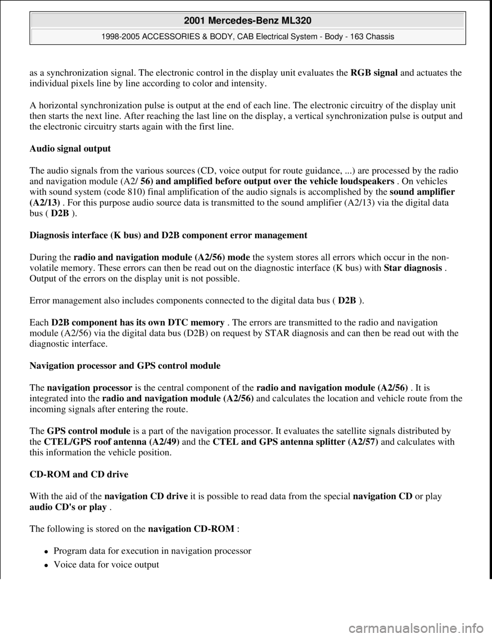 MERCEDES-BENZ ML320 1997 Complete Repair Manual as a synchronization signal. The electronic control in the display unit evaluates the RGB signaland actuates the
individual pixels line by line according to color and intensity.
A horizontal synchro MERCEDES-BENZ ML320 1997 Complete Repair Manual as a synchronization signal. The electronic control in the display unit evaluates the RGB signaland actuates the
individual pixels line by line according to color and intensity.
A horizontal synchro