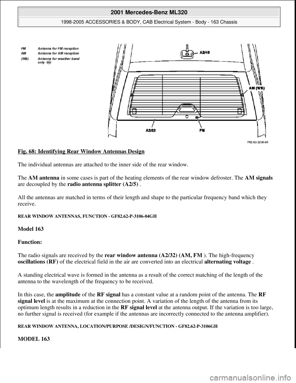 MERCEDES-BENZ ML320 1997 Complete Repair Manual Fig. 68: Identifying Rear Window Antennas Design
The individual antennas are attached to the inner side of the rear window.
The AM antenna in some cases is part of the heating elements of the rear w MERCEDES-BENZ ML320 1997 Complete Repair Manual Fig. 68: Identifying Rear Window Antennas Design
The individual antennas are attached to the inner side of the rear window.
The AM antenna in some cases is part of the heating elements of the rear w