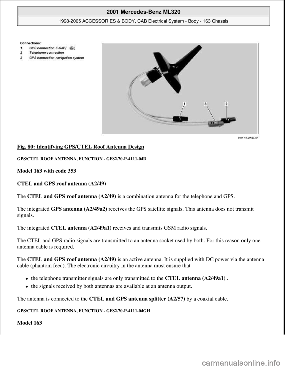 MERCEDES-BENZ ML320 1997 Complete Repair Manual Fig. 80: Identifying GPS/CTEL Roof Antenna Design
GPS/CTEL ROOF ANTENNA, FUNCTION - GF82.70-P-4111-04D
Model 163 with code 353
CTEL and GPS roof antenna (A2/49)
The CTEL and GPS roof antenna (A2 MERCEDES-BENZ ML320 1997 Complete Repair Manual Fig. 80: Identifying GPS/CTEL Roof Antenna Design
GPS/CTEL ROOF ANTENNA, FUNCTION - GF82.70-P-4111-04D
Model 163 with code 353
CTEL and GPS roof antenna (A2/49)
The CTEL and GPS roof antenna (A2