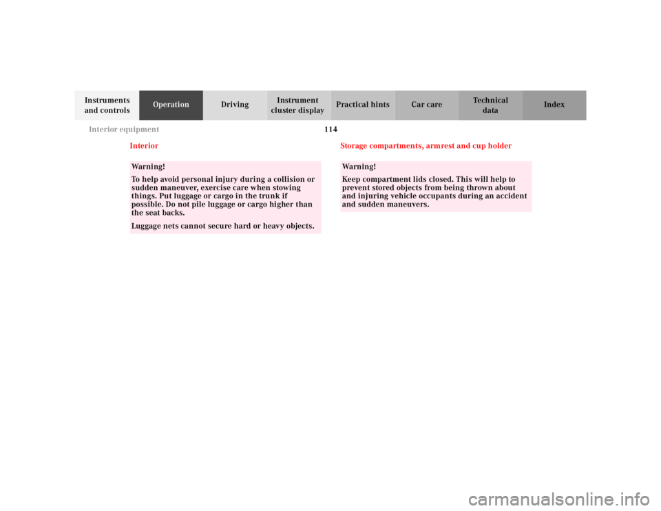 MERCEDES-BENZ ML320 1997  Complete Repair Manual 114 Interior equipment
Te ch n ica l
data Instruments 
and controlsOperationDrivingInstrument 
cluster displayPractical hints Car care Index
Interior Storage compartments, armrest and cup holder
Wa r 