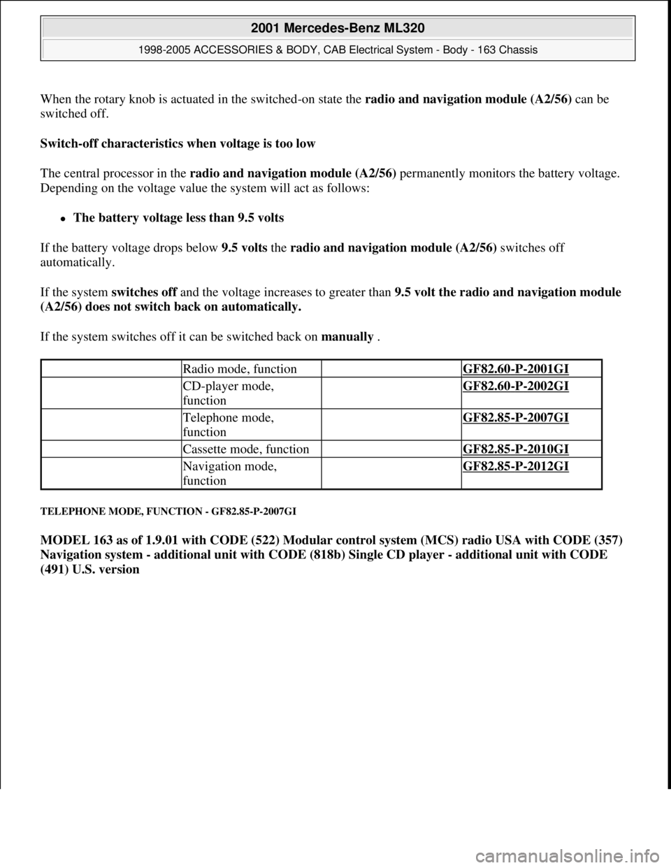 MERCEDES-BENZ ML320 1997 Complete Repair Manual When the rotary knob is actuated in the switched-on state the radio and navigation module (A2/56)can be
switched off.
Switch-off characteristics when voltage is too low
The central processor in th MERCEDES-BENZ ML320 1997 Complete Repair Manual When the rotary knob is actuated in the switched-on state the radio and navigation module (A2/56)can be
switched off.
Switch-off characteristics when voltage is too low
The central processor in th