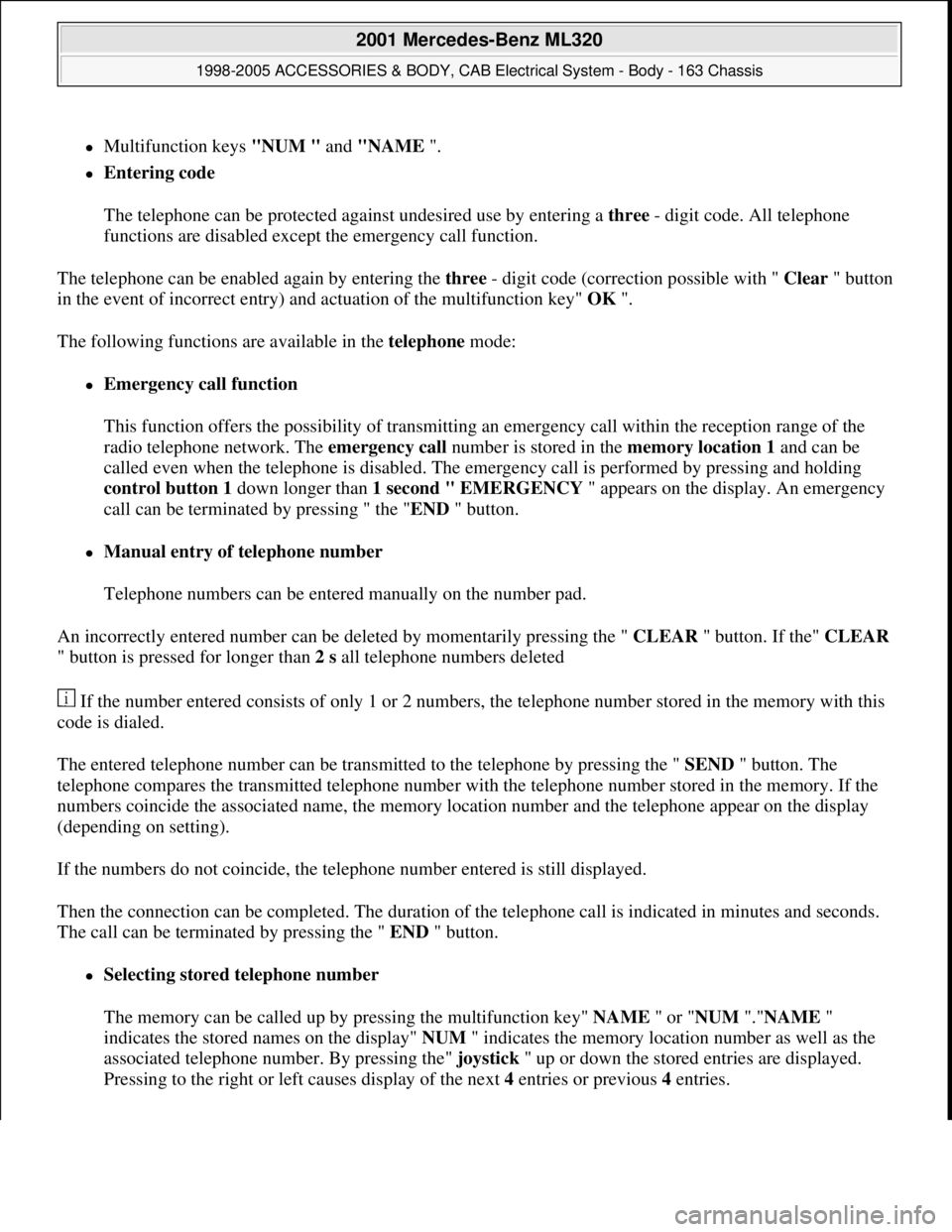 MERCEDES-BENZ ML320 1997 Complete Repair Manual Multifunction keys "NUM " and "NAME ".
Entering code
The telephone can be protected against undesired use by entering a three - digit code. All telephone
functions are disabled except the em MERCEDES-BENZ ML320 1997 Complete Repair Manual Multifunction keys "NUM " and "NAME ".
Entering code
The telephone can be protected against undesired use by entering a three - digit code. All telephone
functions are disabled except the em