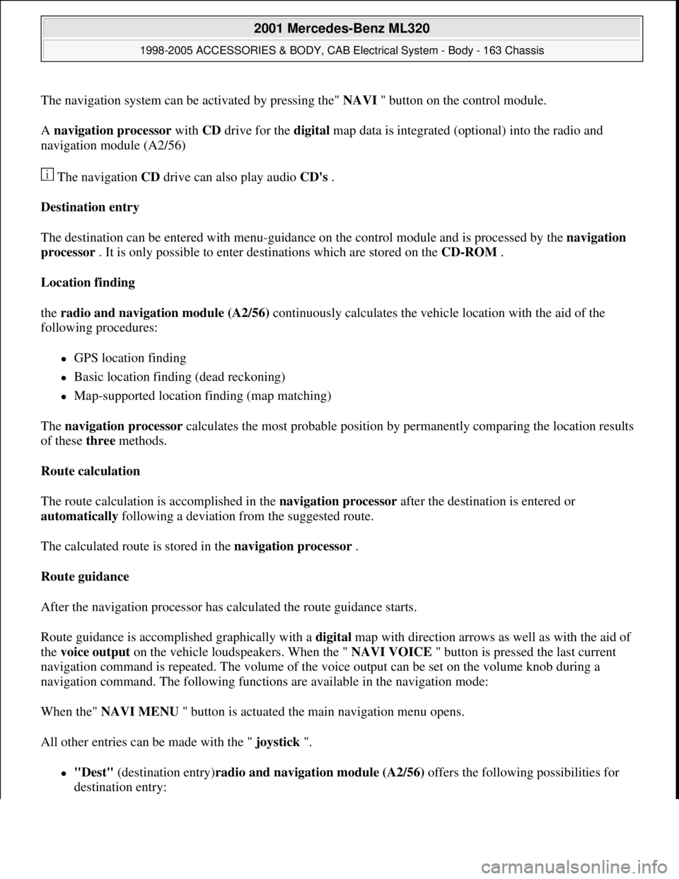 MERCEDES-BENZ ML320 1997 Complete Repair Manual The navigation system can be activated by pressing the" NAVI" button on the control module.
A navigation processor with CD drive for the digital map data is integrated (optional) into the radio and
n MERCEDES-BENZ ML320 1997 Complete Repair Manual The navigation system can be activated by pressing the" NAVI" button on the control module.
A navigation processor with CD drive for the digital map data is integrated (optional) into the radio and
n