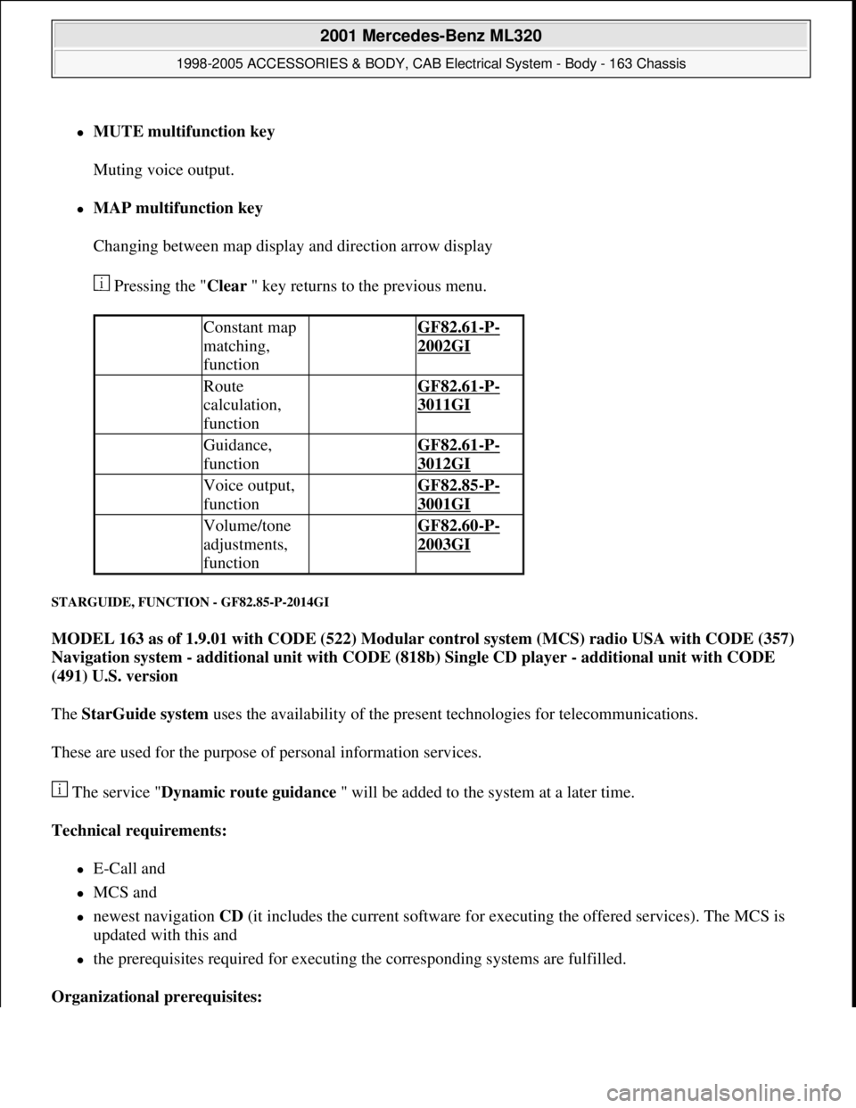 MERCEDES-BENZ ML320 1997  Complete Repair Manual MUTE multifunction key 
Muting voice output. 
MAP multifunction key 
Changing between map display and direction arrow display 
 Pressing the "Clear " key returns to the previous menu. 
STARGUIDE