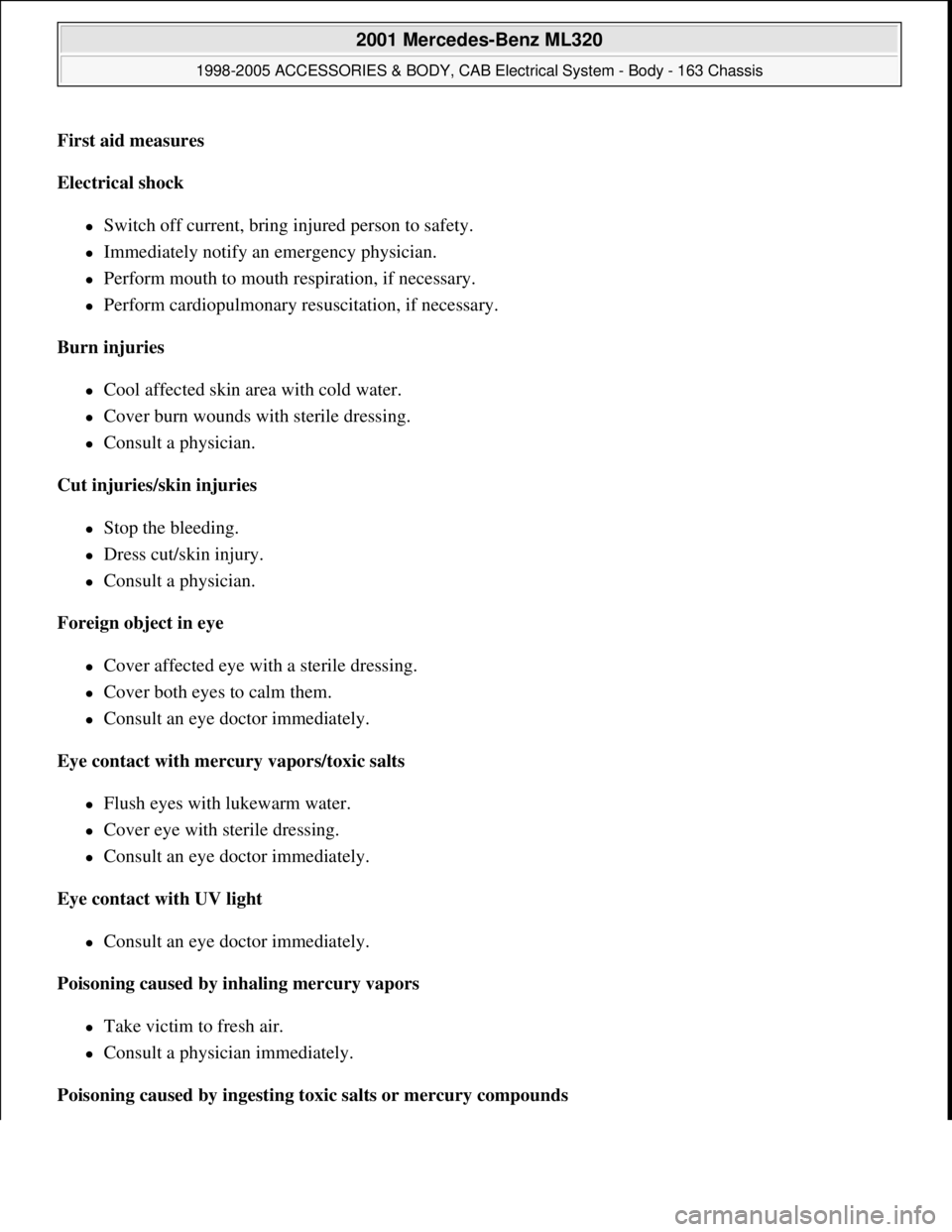 MERCEDES-BENZ ML320 1997  Complete Repair Manual First aid measures  
Electrical shock  
Switch off current, bring injured person to safety.  
Immediately notify an emergency physician.  
Perform mouth to mouth respiration, if necessary.  
