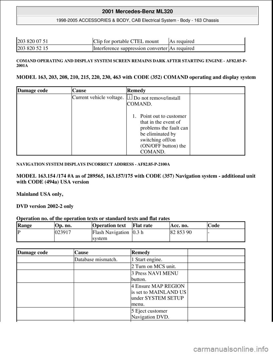 MERCEDES-BENZ ML320 1997 Complete Repair Manual COMAND OPERATING AND DISPLAY SYSTEM SCREEN REMAINS DARK AFTER STARTING ENGINE - AF82.85-P-
2001A
MODEL 163, 203, 208, 210, 215, 220, 230, 463 with CODE (352) COMAND operating and display system
NAVI MERCEDES-BENZ ML320 1997 Complete Repair Manual COMAND OPERATING AND DISPLAY SYSTEM SCREEN REMAINS DARK AFTER STARTING ENGINE - AF82.85-P-
2001A
MODEL 163, 203, 208, 210, 215, 220, 230, 463 with CODE (352) COMAND operating and display system
NAVI