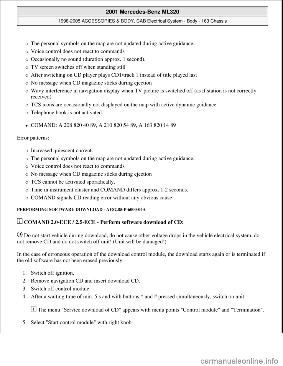 MERCEDES-BENZ ML320 1997  Complete Repair Manual The personal symbols on the map are not updated during active guidance.  
Voice control does not react to commands  
Occasionally no sound (duration approx. 1 second).  
TV screen switches