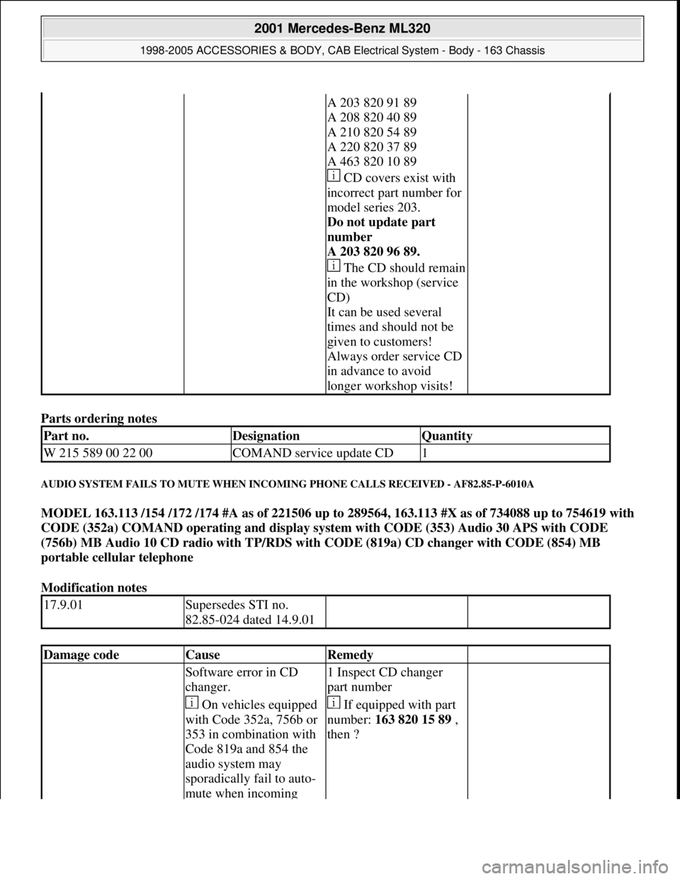 MERCEDES-BENZ ML320 1997 Complete Repair Manual Parts ordering notes
AUDIO SYSTEM FAILS TO MUTE WHEN INCOMING PHONE CALLS RECEIVED - AF82.85-P-6010A
MODEL 163.113 /154 /172 /174 #A as of 221506 up to 289564, 163.113 #X as of 734088 up to 754619 w MERCEDES-BENZ ML320 1997 Complete Repair Manual Parts ordering notes
AUDIO SYSTEM FAILS TO MUTE WHEN INCOMING PHONE CALLS RECEIVED - AF82.85-P-6010A
MODEL 163.113 /154 /172 /174 #A as of 221506 up to 289564, 163.113 #X as of 734088 up to 754619 w