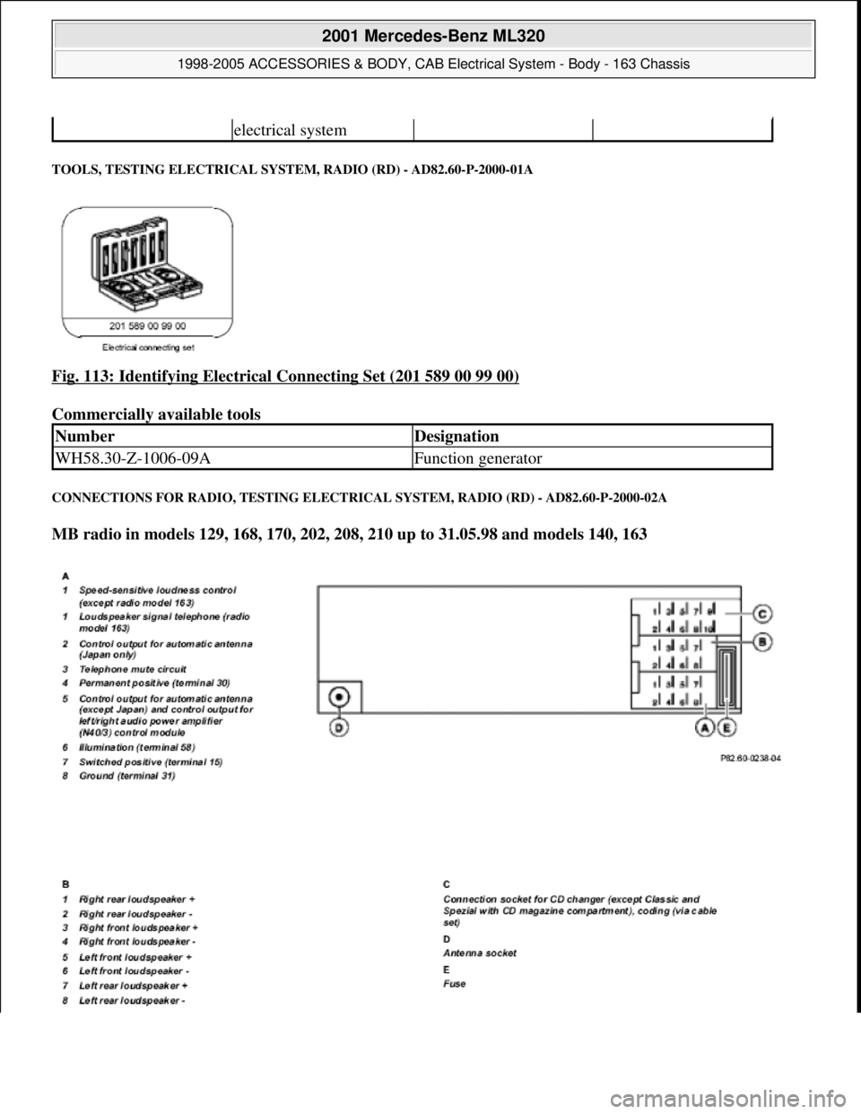 MERCEDES-BENZ ML320 1997  Complete Repair Manual TOOLS, TESTING ELECTRICAL SYSTEM, RADIO (RD) - AD82.60-P-2000-01A 
Fig. 113: Identifying Electrical Connecting Set (201 589 00 99 00) 
Commercially available tools 
CONNECTIONS FOR RADIO, TESTING ELEC