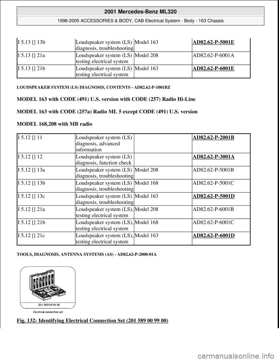 MERCEDES-BENZ ML320 1997  Complete Repair Manual LOUDSPEAKER SYSTEM (LS) DIAGNOSIS, CONTENTS - AD82.62-P-1001BZ 
MODEL 163 with CODE (491) U.S. version with CODE (257) Radio Hi-Line  
MODEL 163 with CODE (257a) Radio ML 5 except CODE (491) U.S. vers